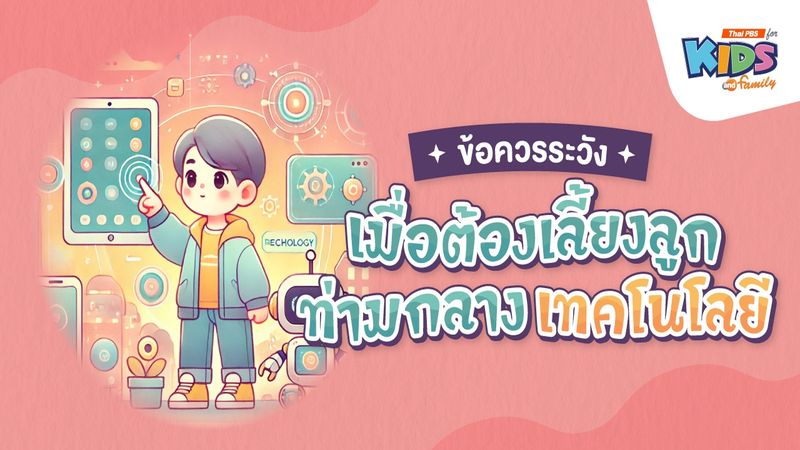 ข้อควรระวัง ! เมื่อต้องเลี้ยงลูกท่ามกลางเทคโนโลยี