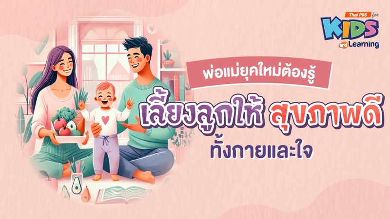 "พ่อแม่ยุคใหม่ต้องรู้ ! วิธีเลี้ยงลูกให้สุขภาพดีทั้งกายและใจ"